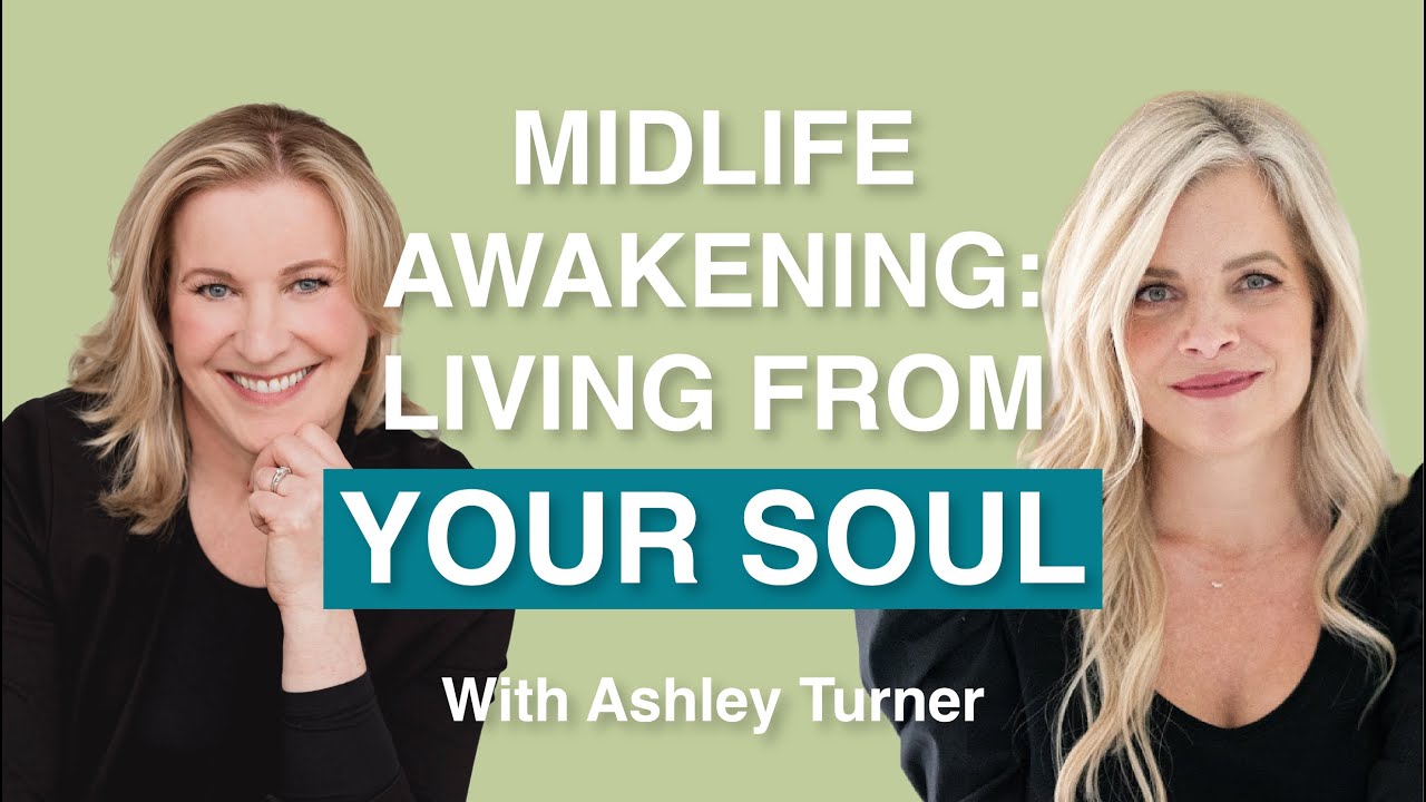 Midlife Awakening: Living From Your Soul with Ashley Turner