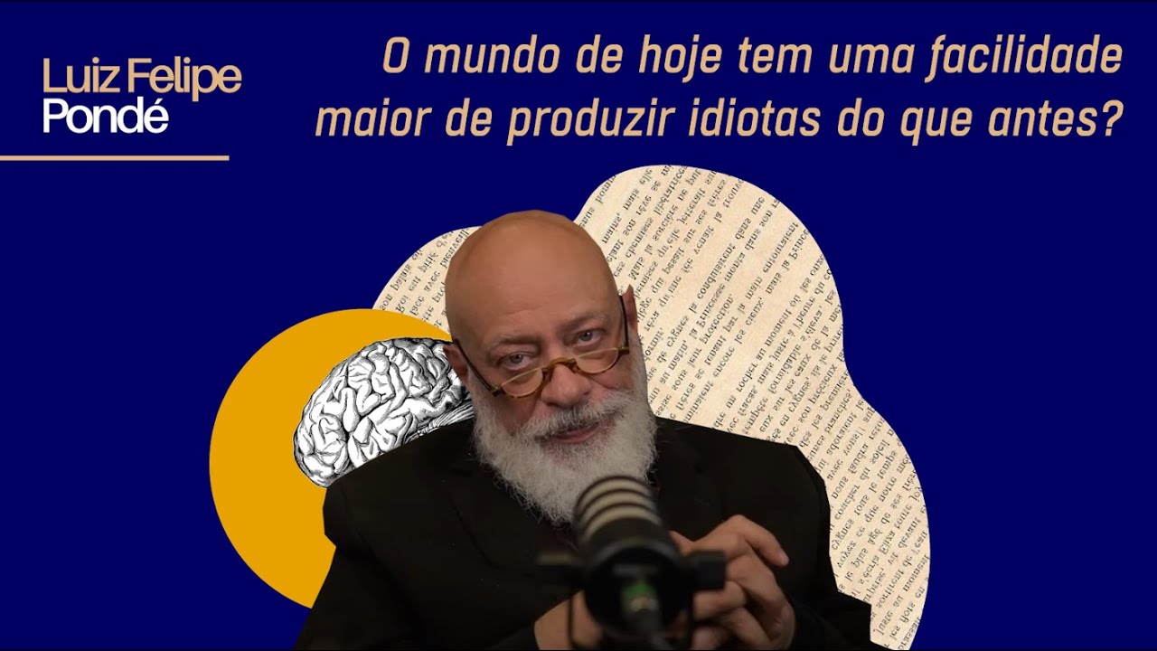 O mundo de hoje tem uma facilidade maior de produzir idiotas do que antes? | Luiz Felipe Pondé