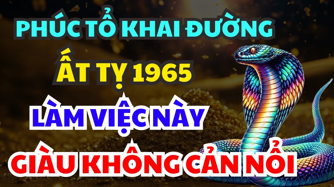 Đầu Năm 2026 – ẤT TỴ 1965 Làm Ngay Việc Này, Cả Năm May Mắn – Giàu Không Cản Nổi