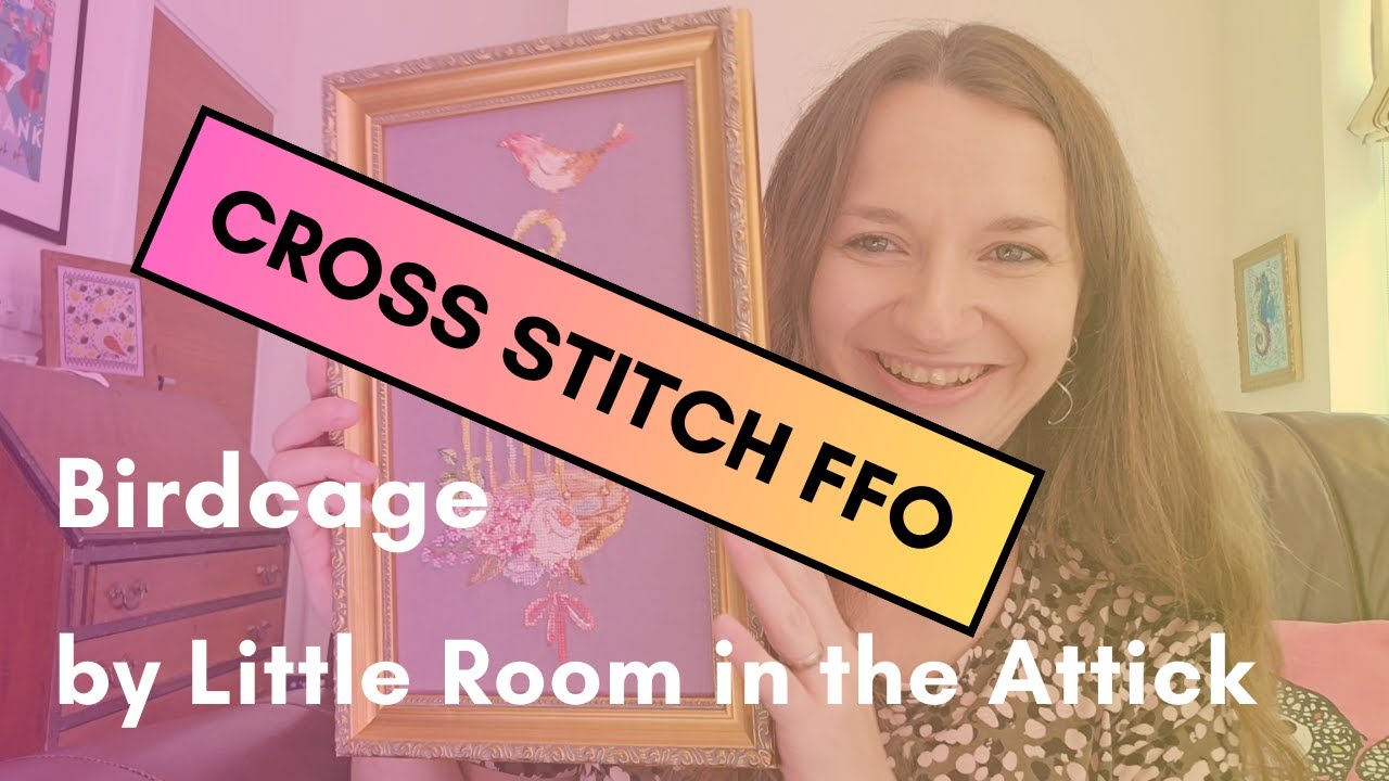 Cross stitch FFO || Big Birdcage and Flowers || Little Room in the Attick