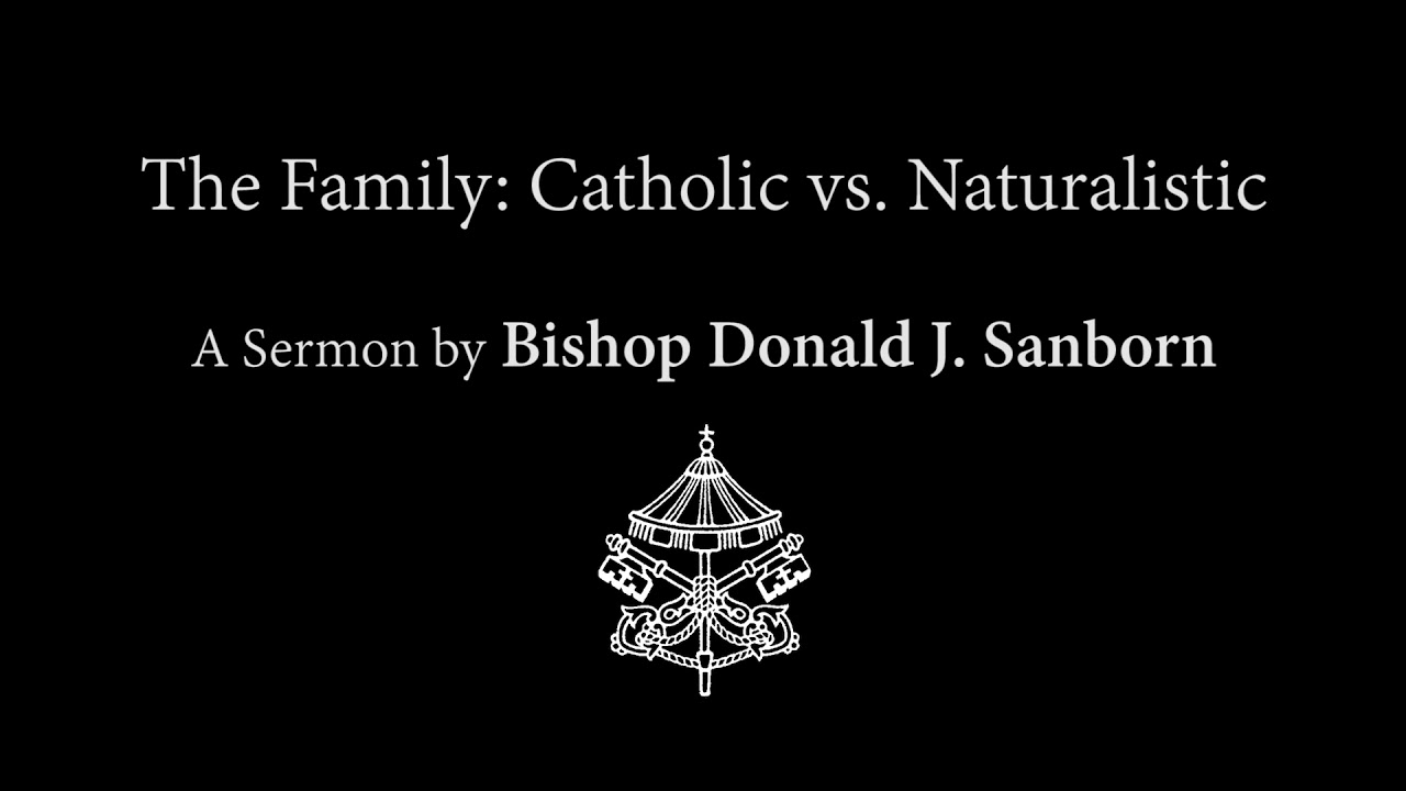 The Family: Catholic vs. Naturalistic, by Bishop Donald J. Sanborn