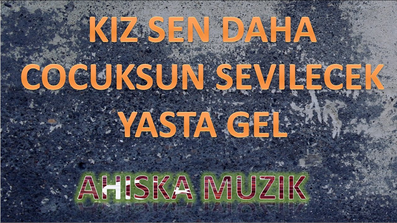 ASHTA GEL, KIZ SEN DAHA COCUKSUN SEVILECEK YASTA GEL (Ахыска)(AHISKA M&Uuml;ZIK)