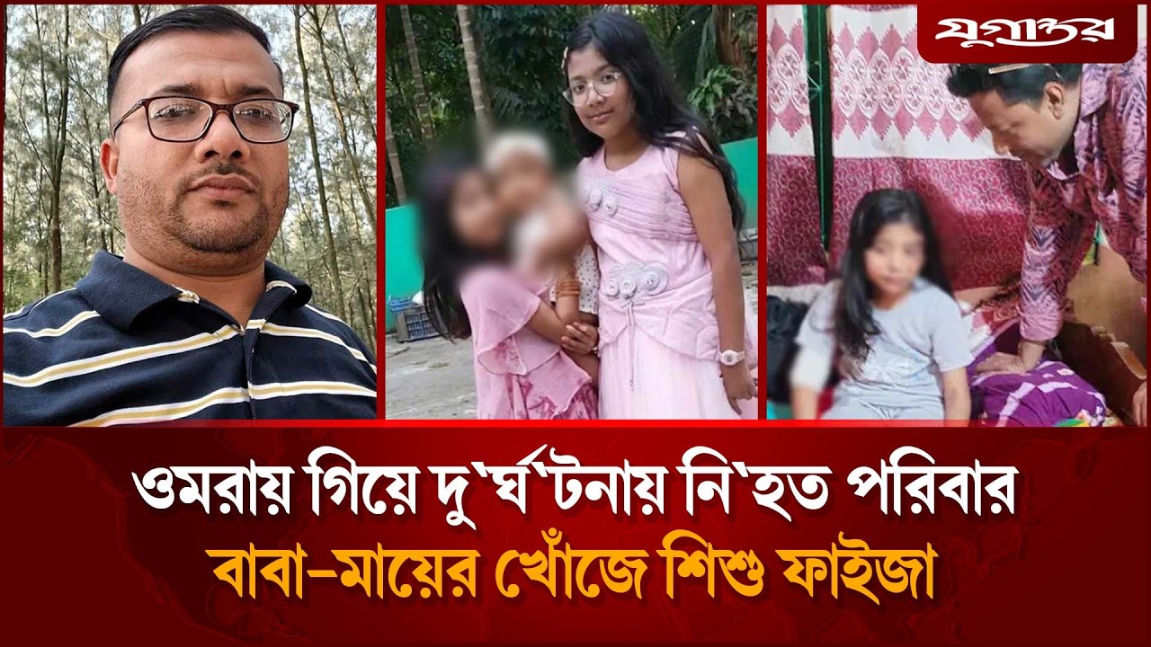ওমরায় গিয়ে দু'র্ঘট'নায় নিহ'ত পরিবার, বাবা-মায়ের খোঁজে শিশু ফাইজা | Umrah | Saudi Accident | Jugantor