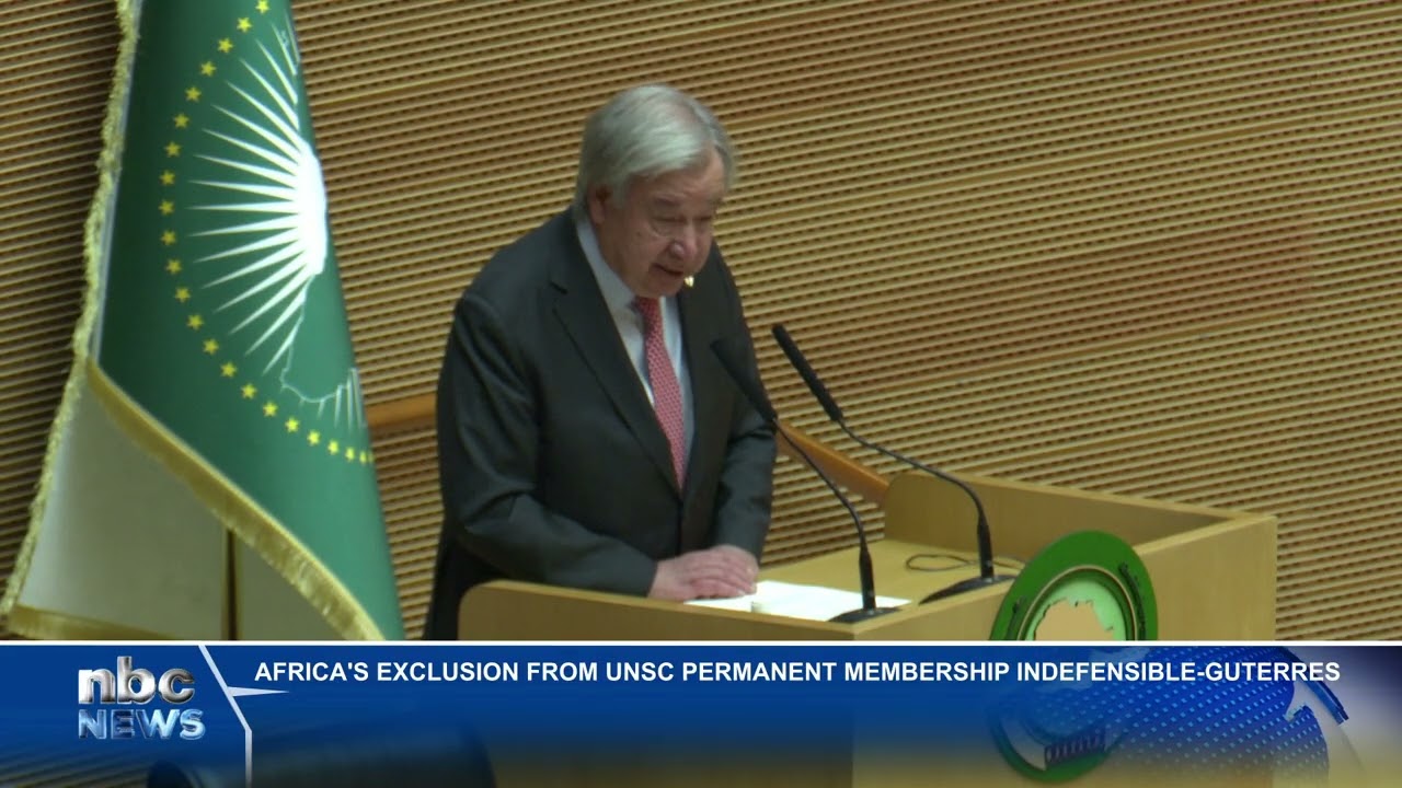 UN Chief condemns Africa’s exclusion from UN Security Council - nbc