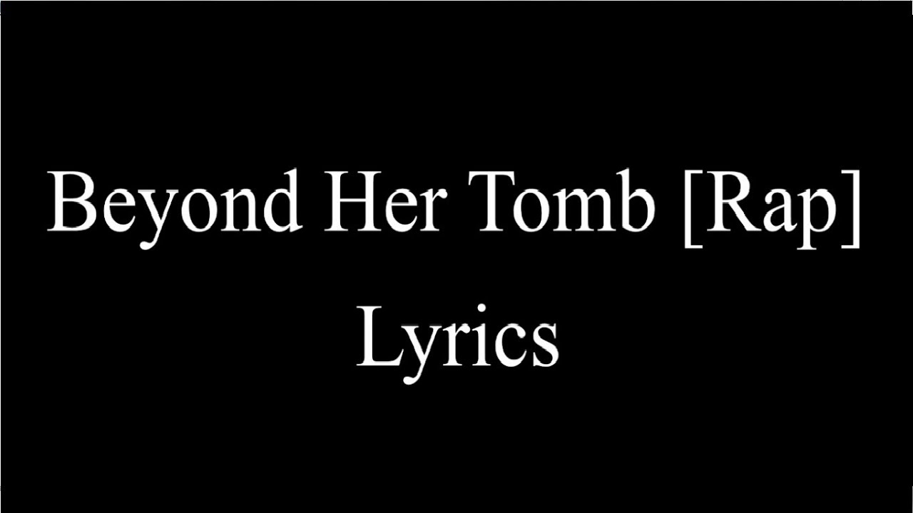 Beyond Her Tomb [Rap] Lyrics