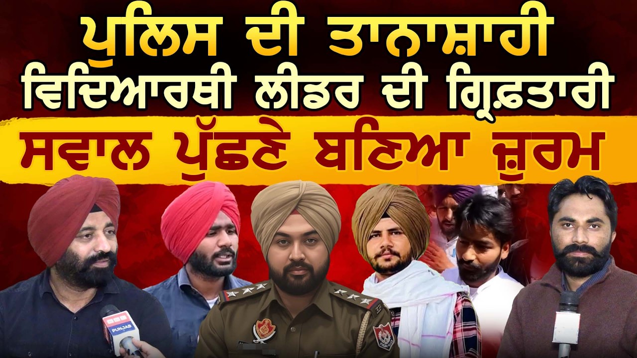 ਪੰਜਾਬ ਪੁਲਿਸ ਦੀ ਤਾਨਾਸ਼ਾਹੀ ਵਿਦਿਆਰਥੀ ਲੀਡਰ ਦੀ ਗ੍ਰਿਫ਼ਤਾਰੀ ਸਵਾਲ ਪੁੱਛਣੇ ਬਣਿਆ ਜ਼ੁਰਮ