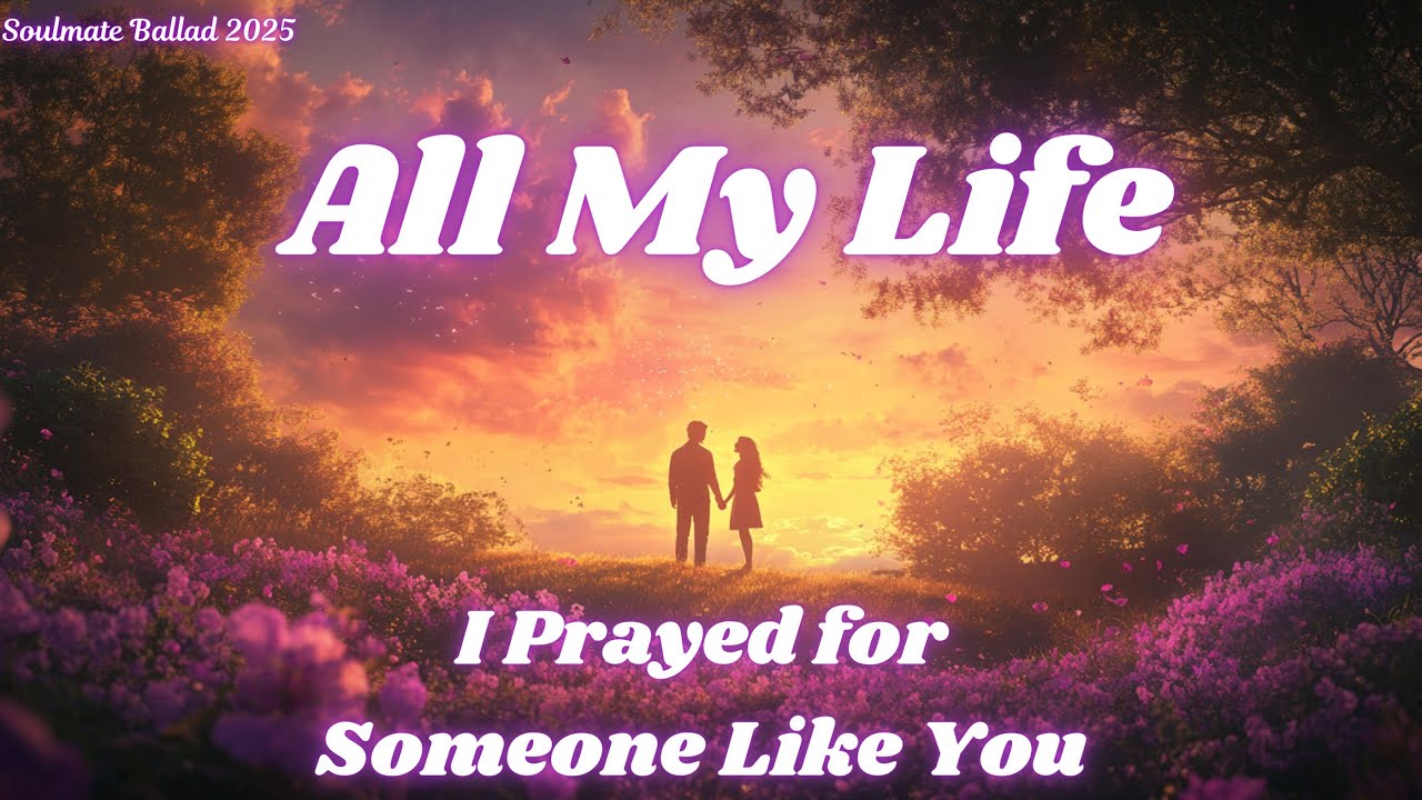 💞 All My Life, I Prayed for Someone Like You 💖 | Soulmate Love Song 2025 | Official Video 💞
