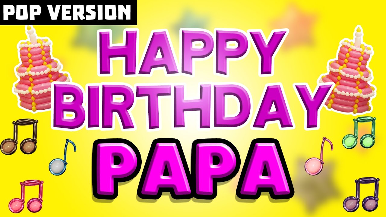 Happy Birthday PAPA | POP Version 1 | The Perfect Birthday Song for PAPA