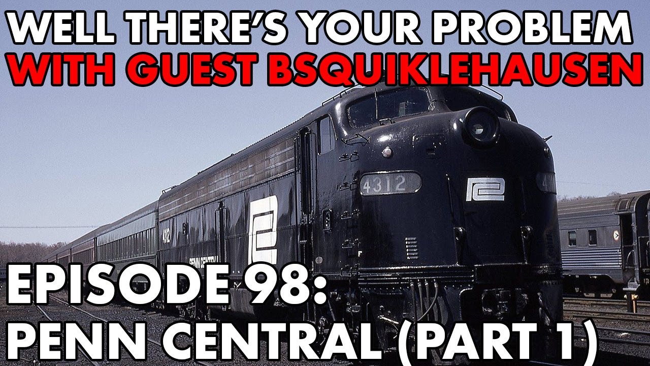 Well There's Your Problem | Episode 98: Penn Central (Part 1)