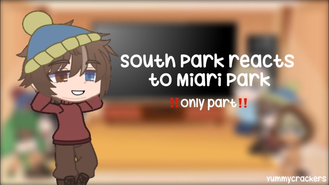 South Park reacts to Miari Park ‼️only part‼️-yummycrackers