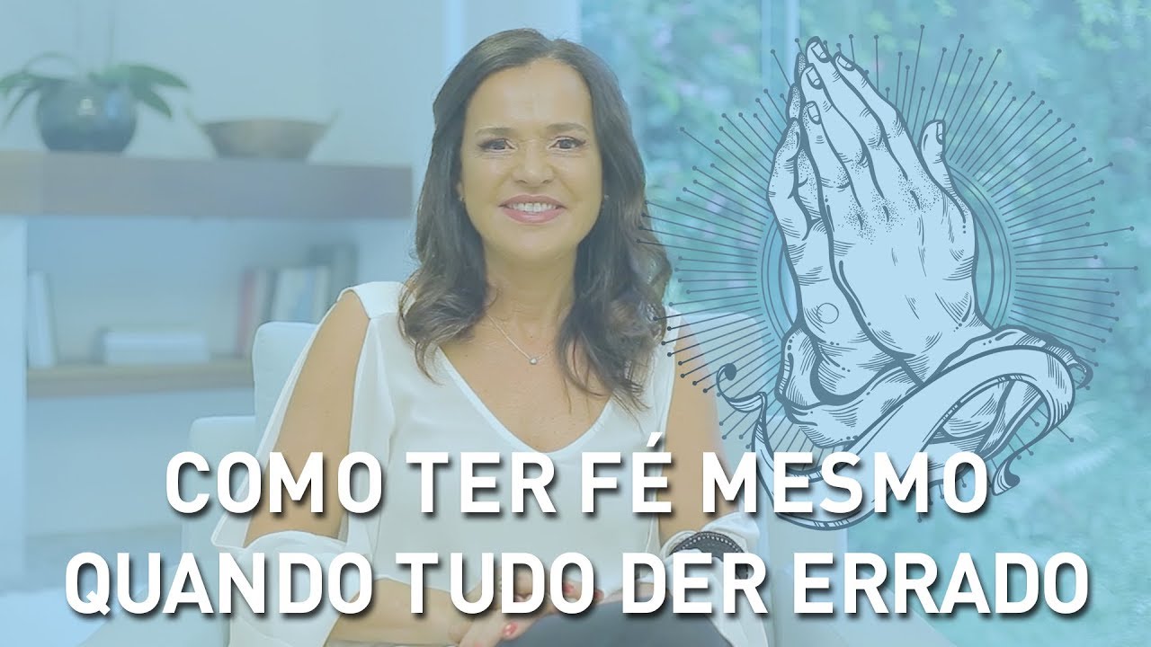 Como ter FÉ mesmo quando tudo der ERRADO