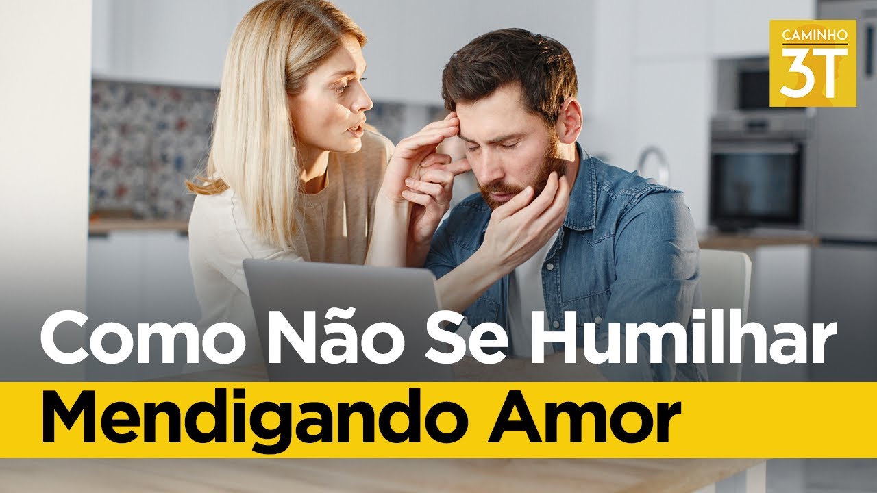 Como Não Se Humilhar Mendigando Amor