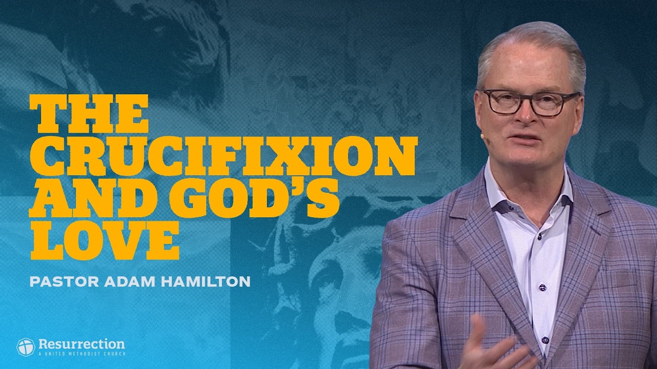The Crucifixion and God’s Love | Rev. Adam Hamilton | Church of the Resurrection