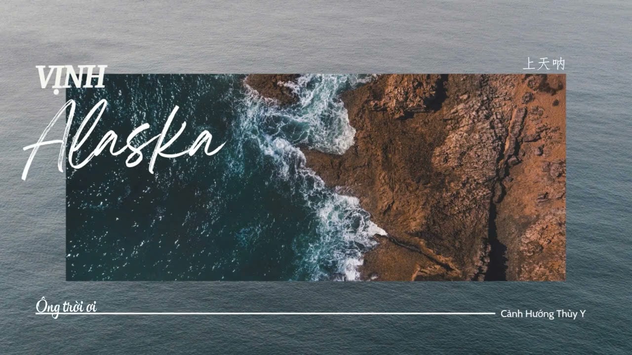 [Vietsub] Vịnh Alaska - Cảnh Hướng Thùy Y || 《阿拉斯加海湾》 - 景向谁依