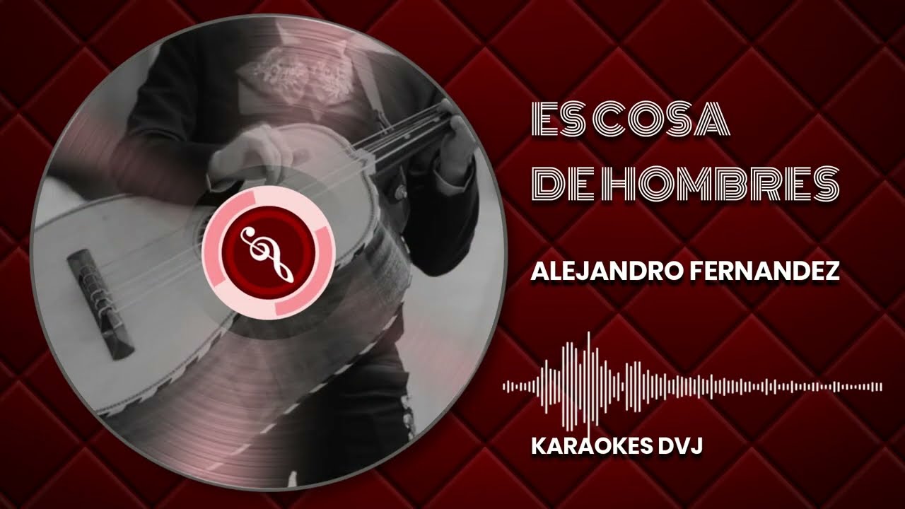 KARAOKE ES COSA DE HOMBRES ALEJANDRO FERNANDEZ