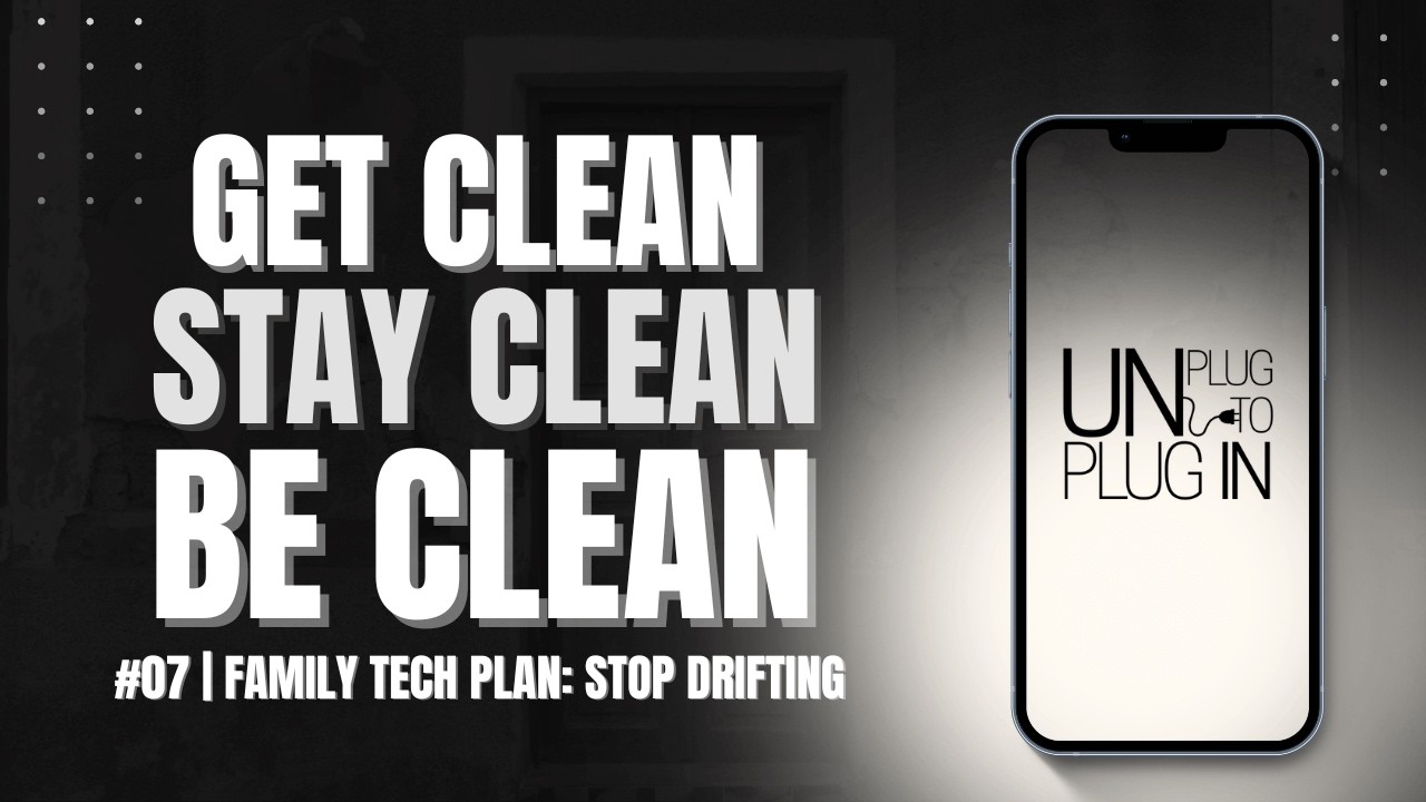 Family Media Plan: Stop Drifting - Get Clean + Stay Clean + Be Clean™: Unplug™ #07