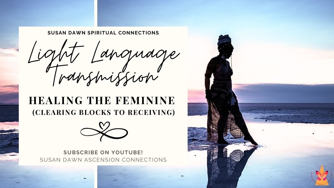 Light Language Transmission - Healing the Feminine (Clearing Blocks to Receiving)