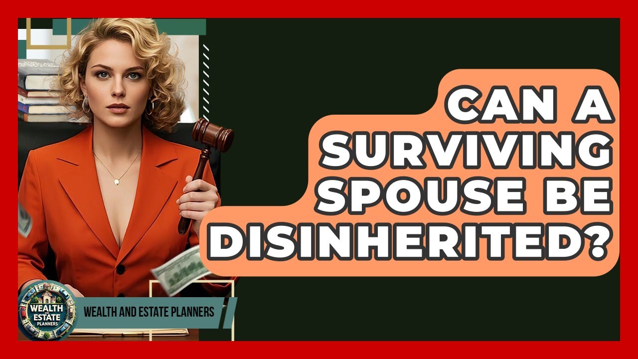 Can A Surviving Spouse Be Disinherited? - Wealth and Estate Planners