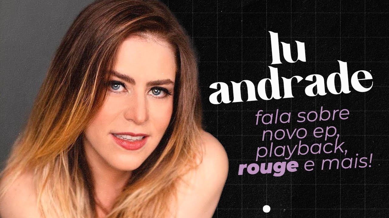 ENTREVISTA COM LU ANDRADE - novo EP, uso de playback, Rouge & mais!