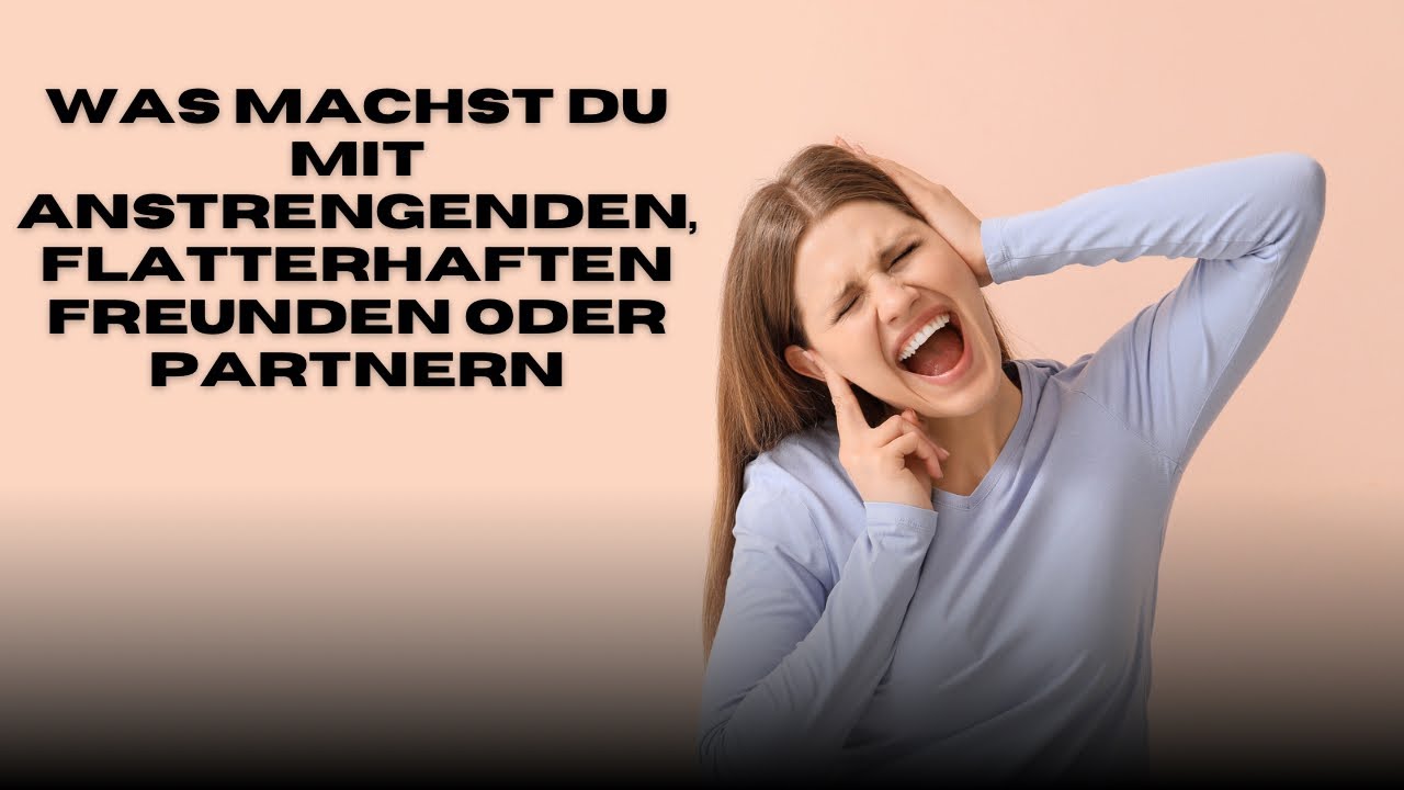 Was machst du mit anstregenden, flatterhaften Freunden oder Partnern?