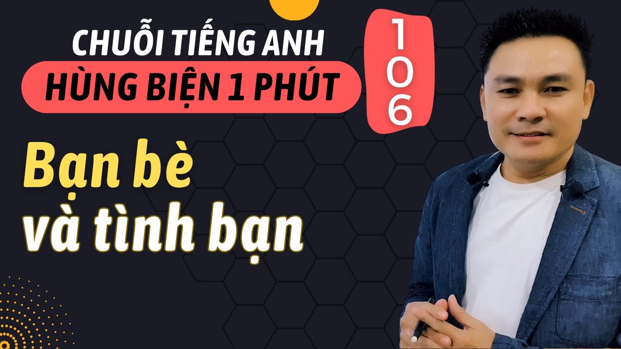 HÙNG BIỆN 1 PHÚT 106: Bạn bè và tình bạn - Thắng Phạm