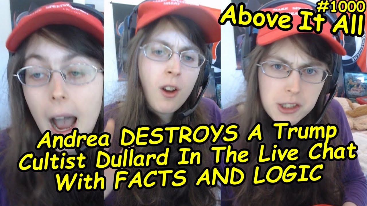 Andrea DESTROYS A Trump Cultist Dullard In The Live Chat With FACTS AND LOGIC | Above It All