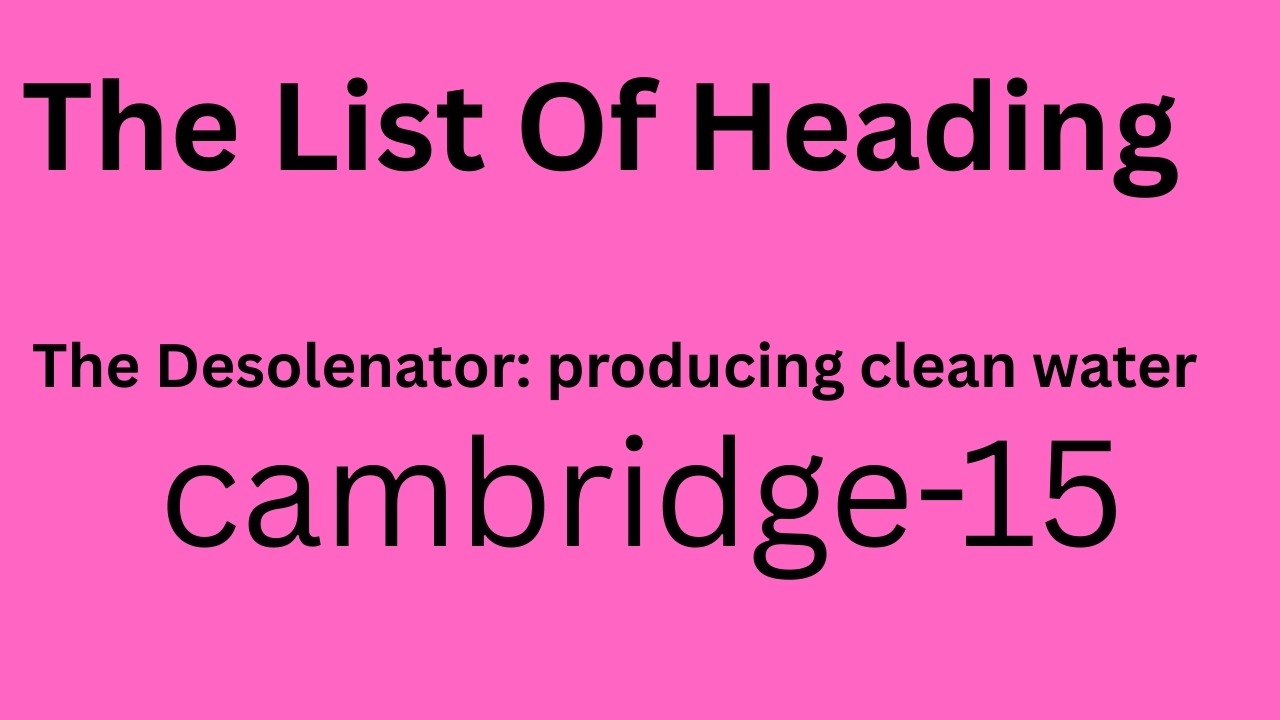 Cambridge_15_Test_3-Passage_2// The_Desolenator: Producing_Clean_Water// The_List_Of_Heading