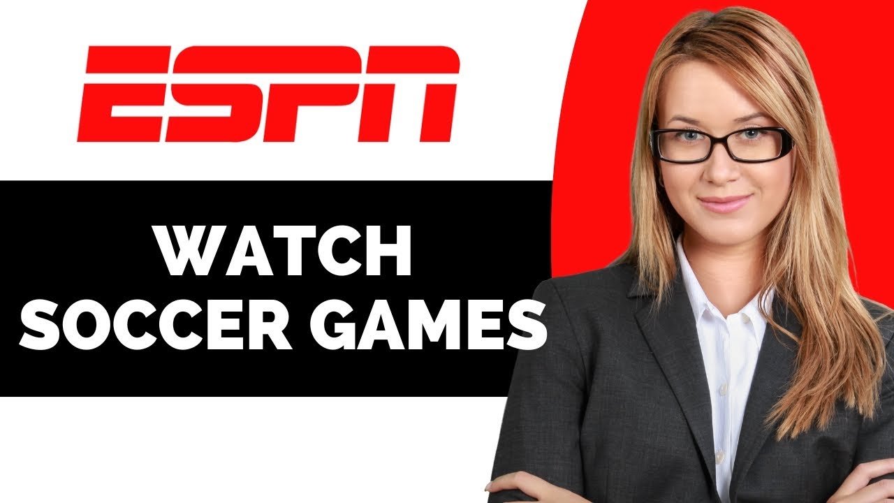 How to Watch Soccer Games on the ESPN App - Full Guide