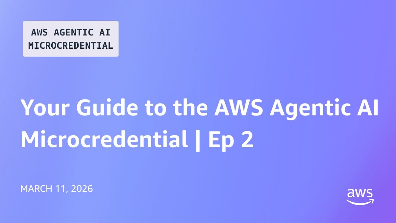 Your Guide to the AWS Agentic AI Microcredential Ep 2