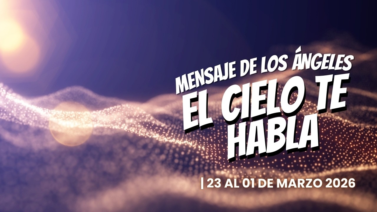 ✨ MENSAJES DE LOS ÁNGELES | 23 DE FEBRERO AL 01 DE MARZO 2026 ✨