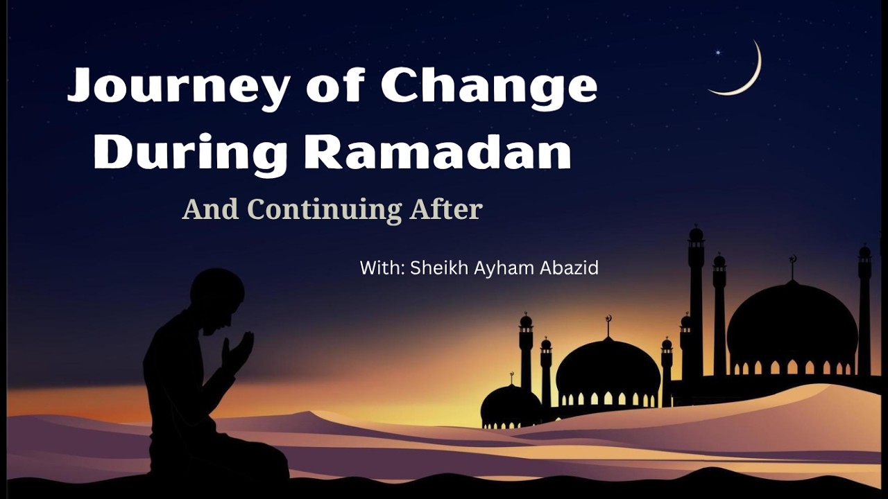 The Journey of Change During Ramadan and Continuing the Goodness After It, رحلة التغيير  في رمضان