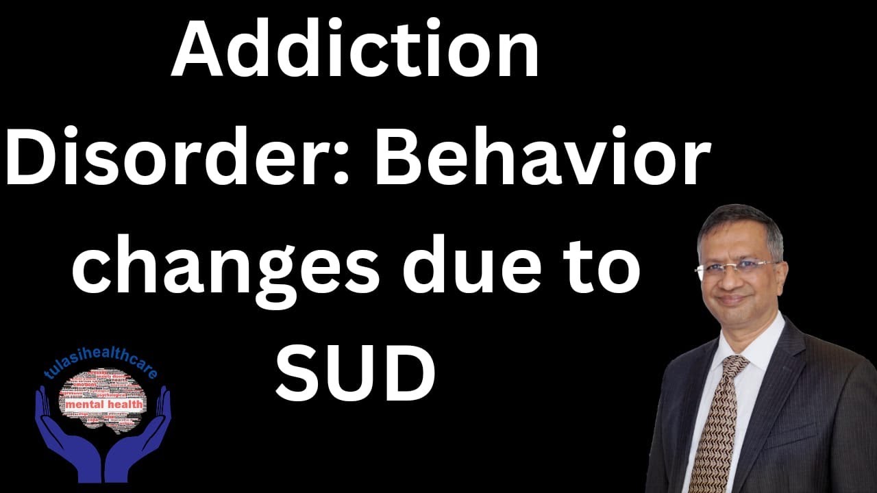 Addiction Disorder: Behavior changes due to SUD. |  Dr. Gorav Gupat | Tulasi Heathcare