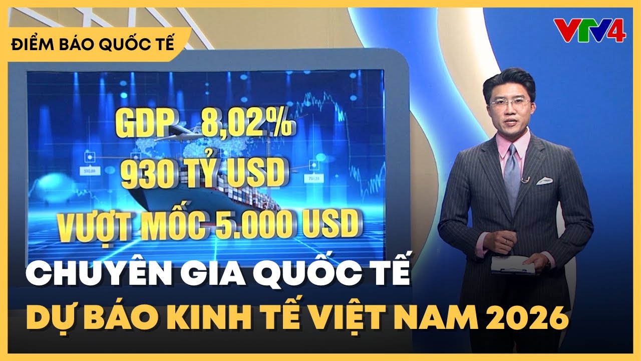 Việt Nam qua góc nhìn quốc tế: Chuyên gia quốc tế dự báo kinh tế Việt Nam 2026  | VTV4