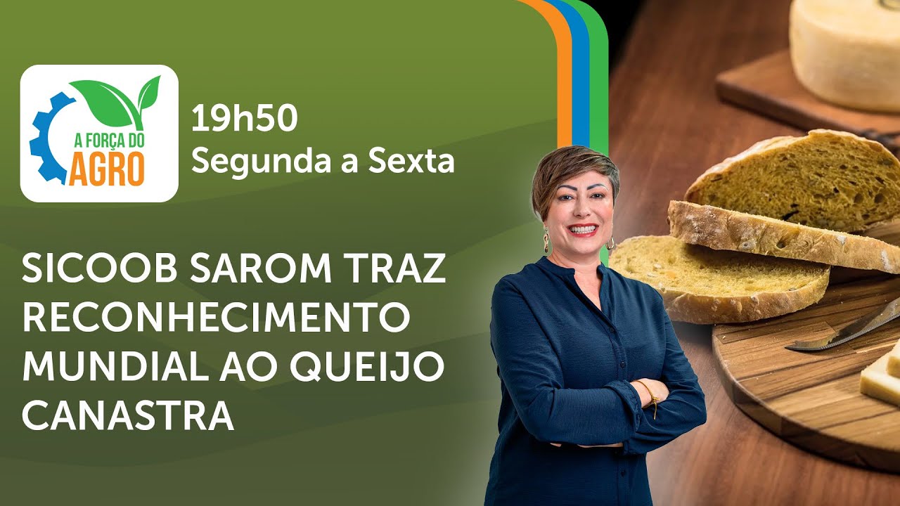 A Força do Agro, com Joice Maffezzolli - Sicoob Sarom traz reconhecimento mundial ao queijo canastra