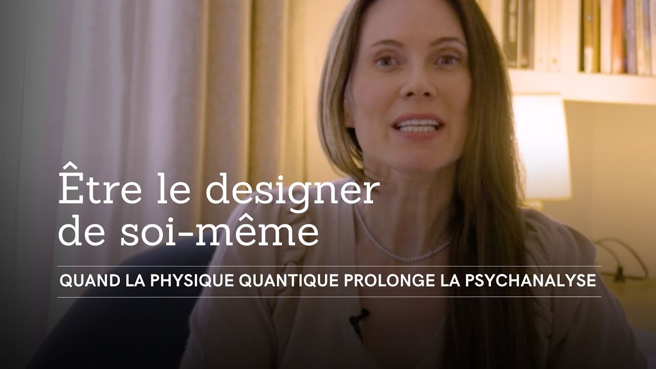 ÊTRE LE DESIGNER DE SOI-MÊME / Épisode 6 (Quand la physique quantique prolonge la psychanalyse)