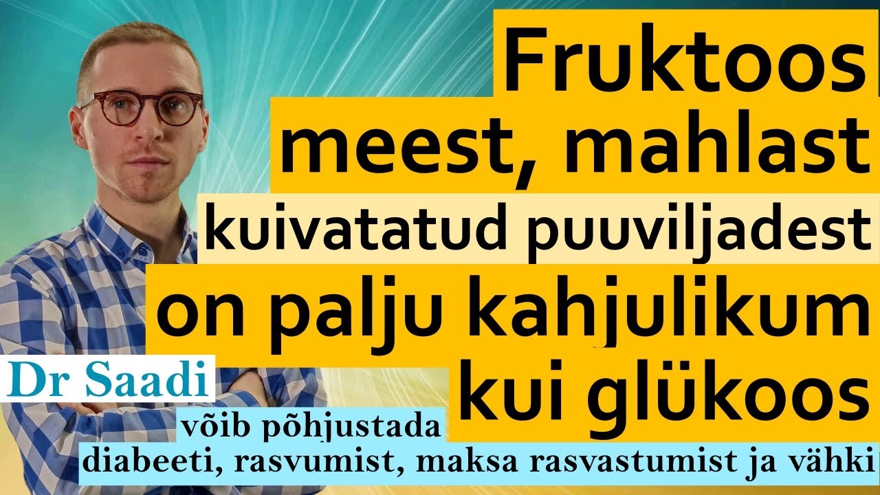 Fruktoos mahlades, jookides ja magusates puuviljades tõstab kehakaalu  | Dr. Sergey Saadi