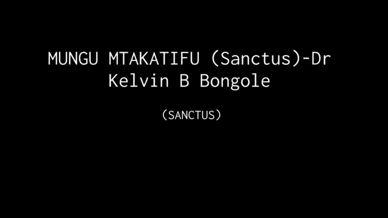 MUNGU MTAKATIFU (Sanctus)-Dr Kelvin B Bongole