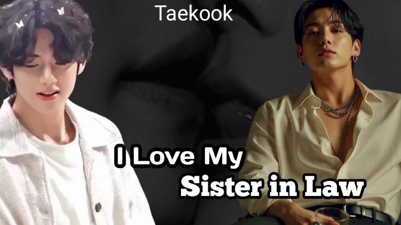 I love my Sister in Law/taekook and yoonmin romantic story//taekook//yoonmin//Namjin//Jhope 
