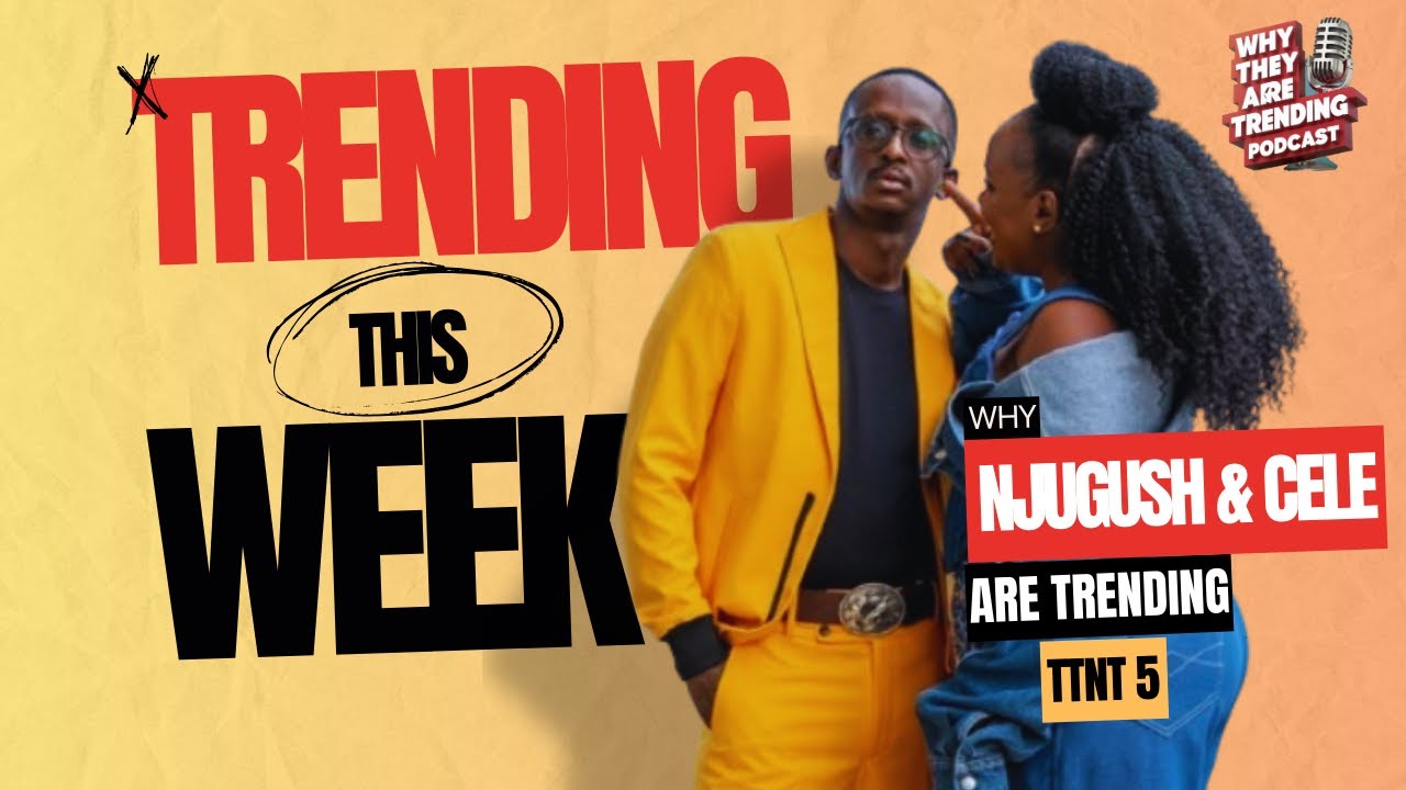 NJUGUSH & CELE ROCK THE STAGE: TTNT 5’S TRENDING SUCCESS EXPLAINED! | WHY THEY ARE TRENDING PODCAST