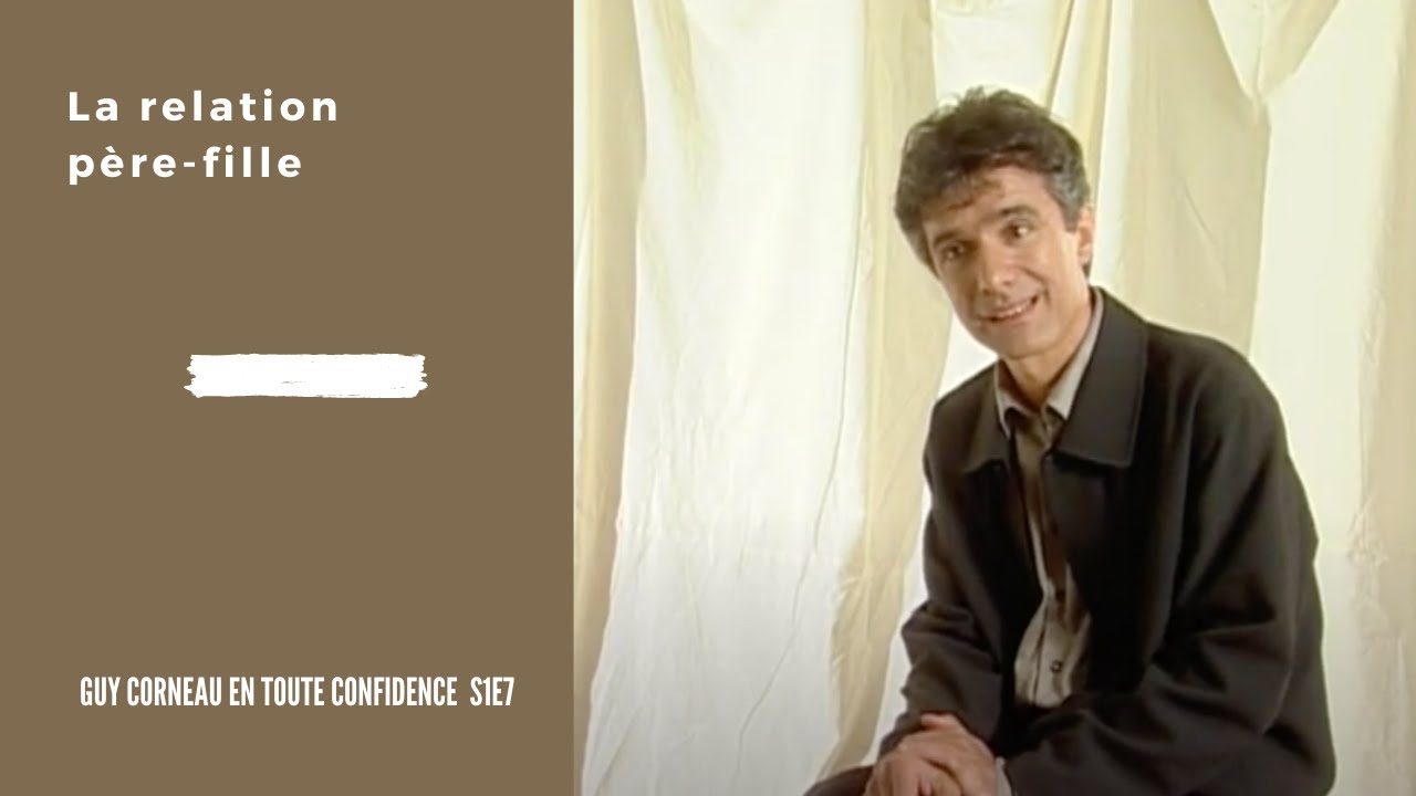 La relation père et fille - Guy Corneau en toute confidence S1E7