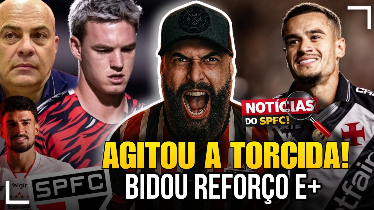 AGORA! BASTIDORES AGITADOS NO SPFC | REFORÇO NO BID | PHILIPPE COUTINHO; YOUNG E EMPRESÁRIO E+ INFOS