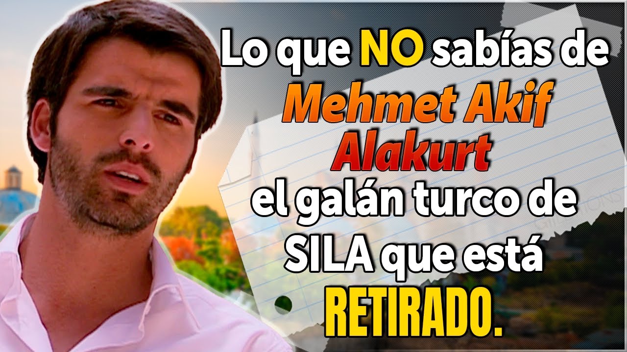 Lo que no SABIAS del ACTOR desaparecido MEHMET AKIF ALAKURT protagonista de SILA  !!!