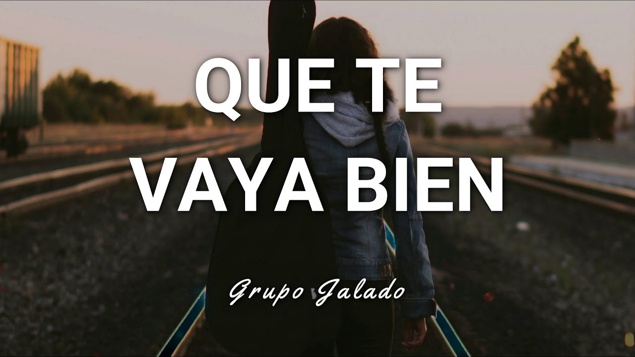 Grupo Jalado - Que Te Vaya Bien - Letra