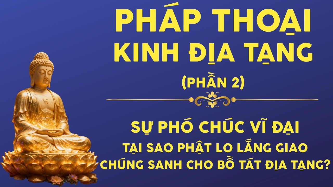 Pháp thoại Kinh Địa Tạng (Phần 2): Tại Sao Phật Lo Lắng Giao Chúng Sanh Cho Bồ Tát Địa Tạng?