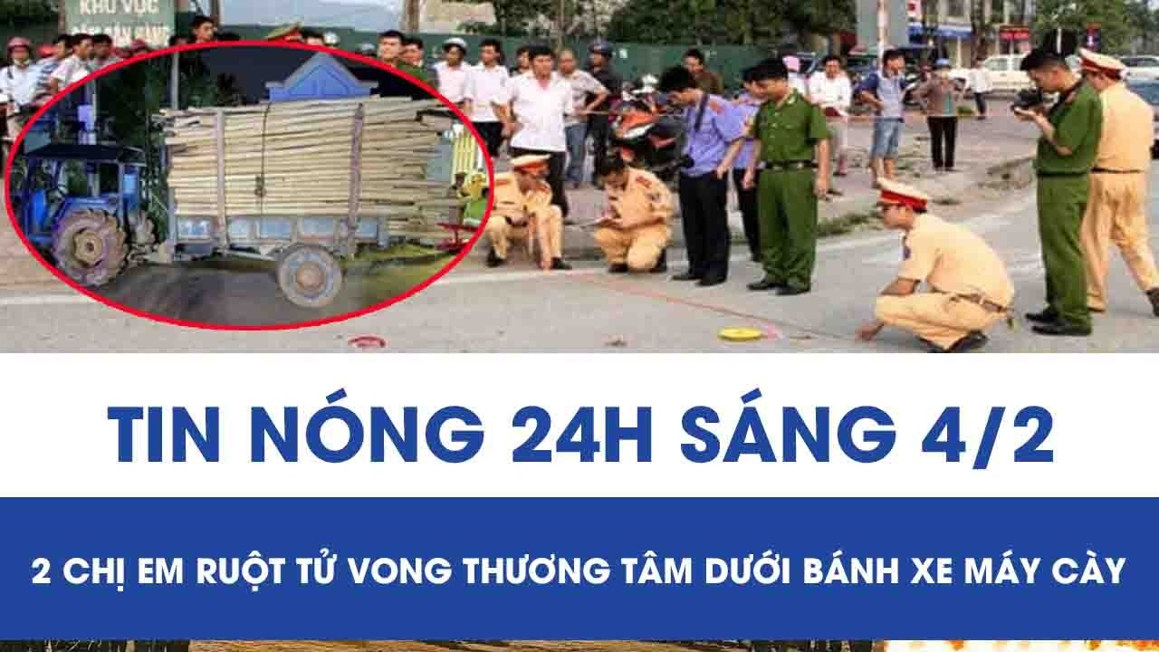 Sáng 4/2: Hai chị em ruột tử vong thương tâm dưới bánh xe máy cày, hiệu trưởng hé lộ điều đau lòng