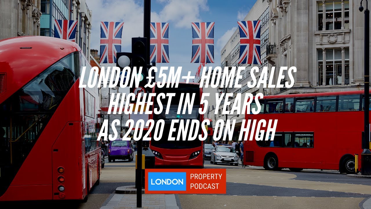 London £5m+ home sales highest in 5 years as 2020 ends on a high
