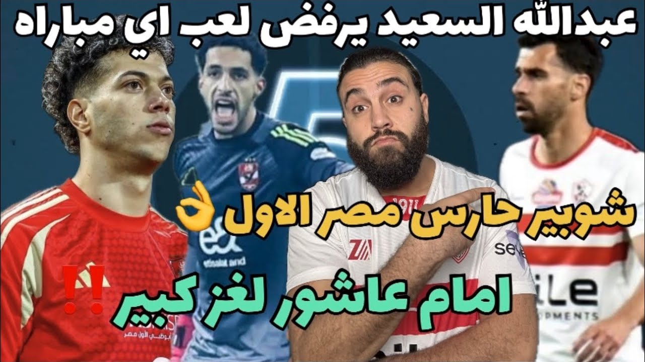 عاجل عبد الله السعيد يرفض اللعب مع الزمالك بسبب مستحقاته😱مصطفى شوبير حارس مصر الاول👌امام عاشور‼️