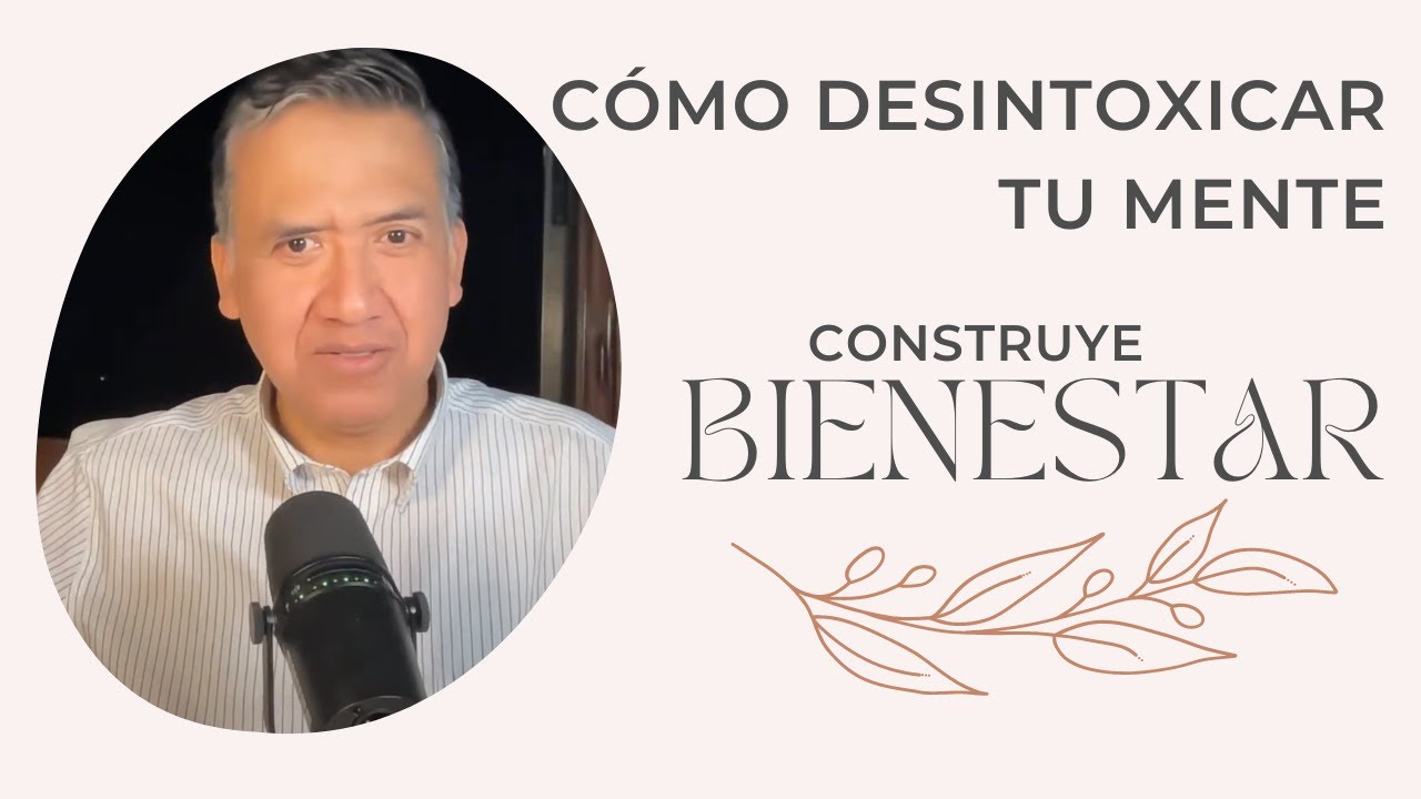 CÓMO DESINTOXICAR TU MENTE.CONSTRUYE BIENESTAR.