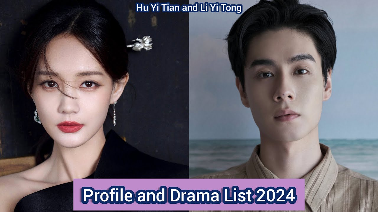 Hu Yi Tian and Li Yi Tong | Profile and Drama List 2024 |