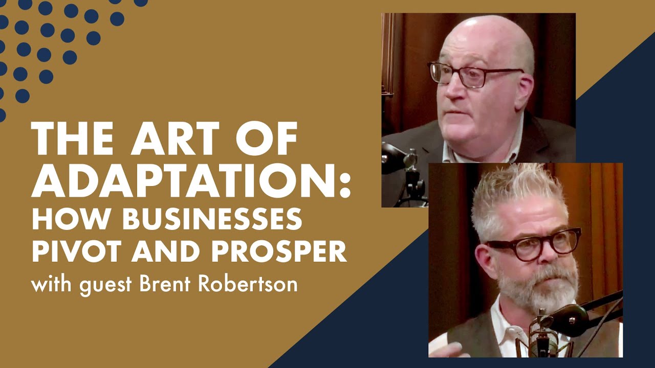 The Art of Adaptation: How Businesses Pivot and Prosper with Guest Brent Robertson